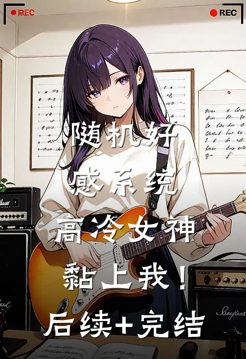 随机好感系统：高冷女神黏上我！后续+完结