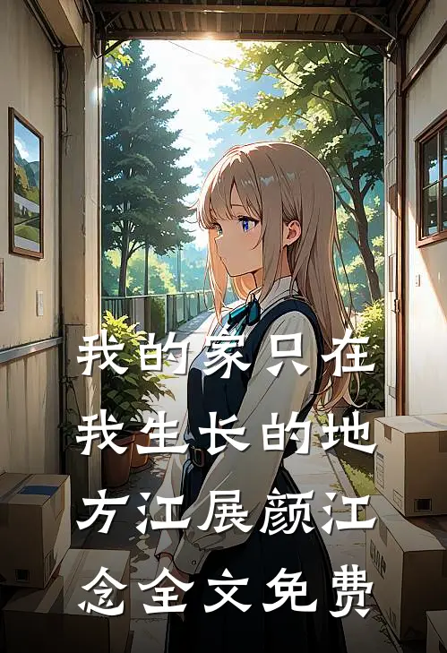 我的家只在我生长的地方江展颜江念全文免费