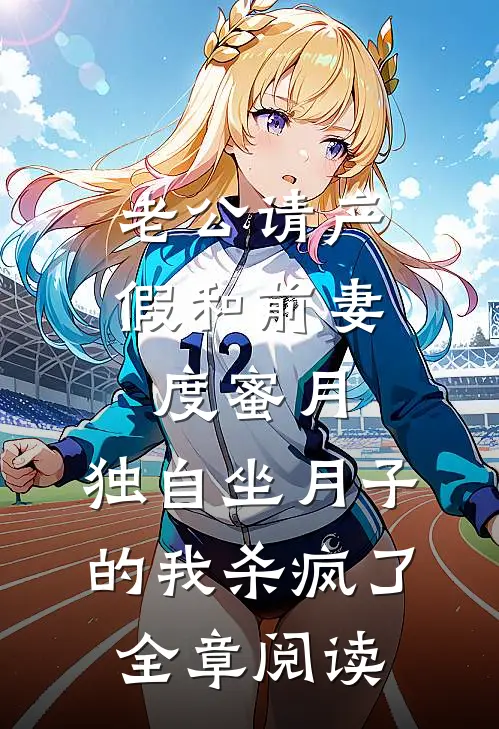 老公请产假和前妻度蜜月，独自坐月子的我杀疯了全章阅读