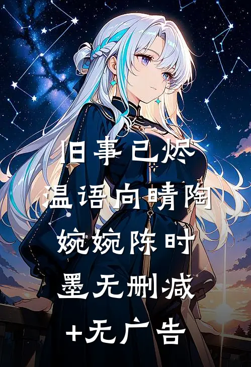 旧事已烬，温语向晴陶婉婉陈时墨无删减+无广告