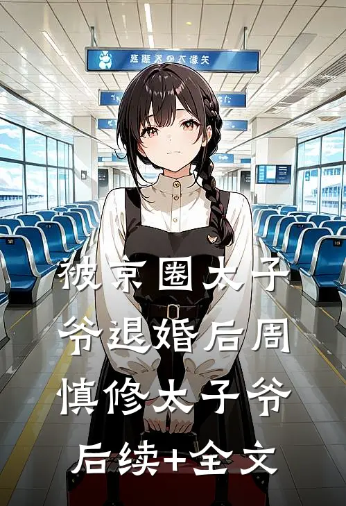 被京圈太子爷退婚后周慎修太子爷后续+全文