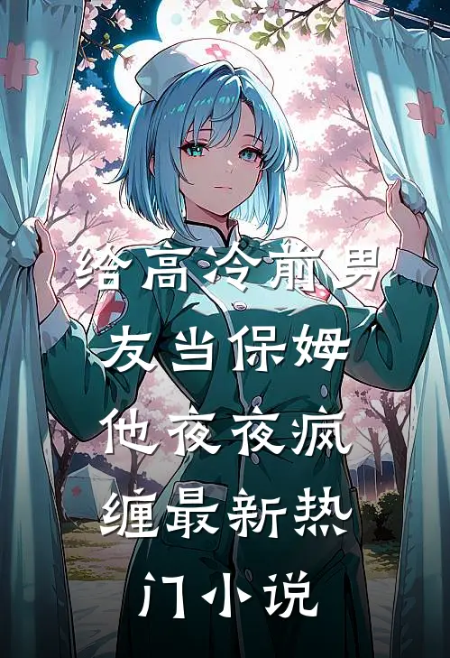 给高冷前男友当保姆，他夜夜疯缠最新热门小说