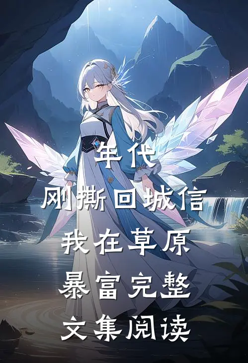 年代：刚撕回城信，我在草原暴富完整文集阅读