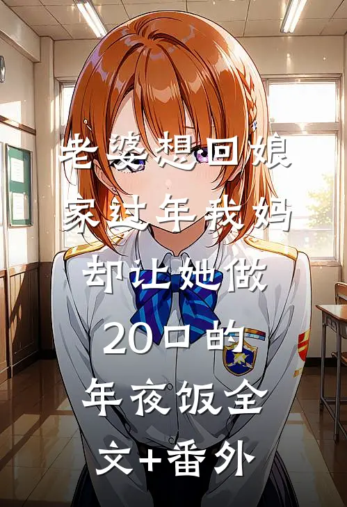 老婆想回娘家过年我妈却让她做20口的年夜饭全文+番外
