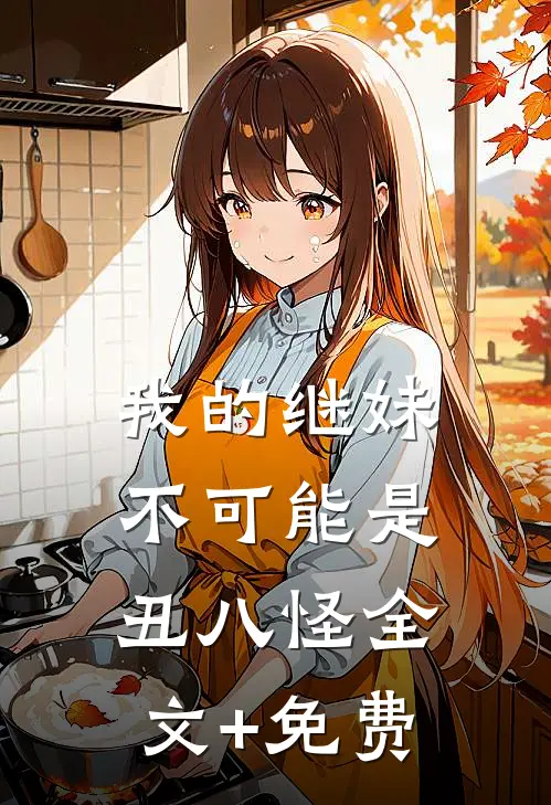 我的继妹不可能是丑八怪全文+免费