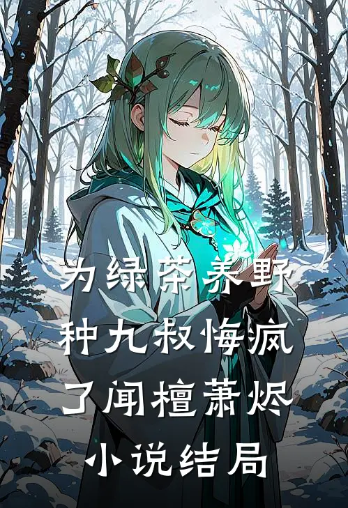 为绿茶养野种九叔悔疯了闻檀萧烬小说结局