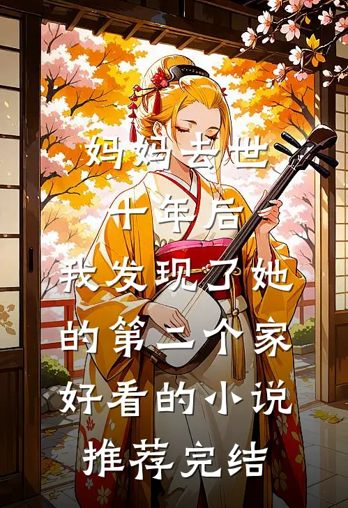 妈妈去世十年后，我发现了她的第二个家好看的小说推荐完结