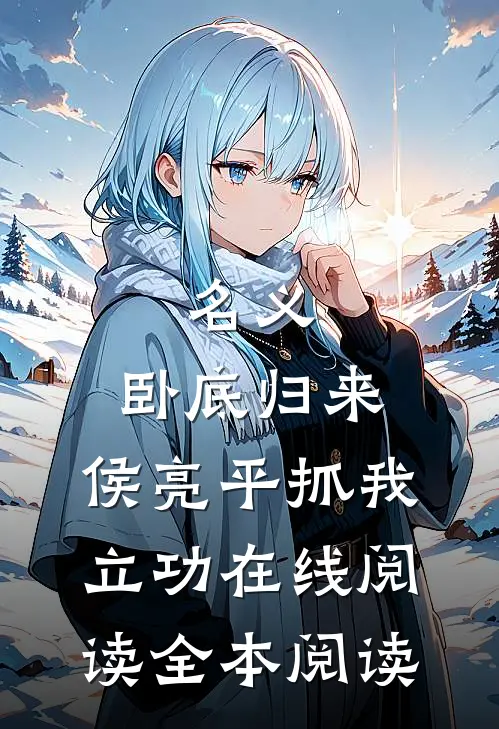 名义，卧底归来，侯亮平抓我立功在线阅读全本阅读