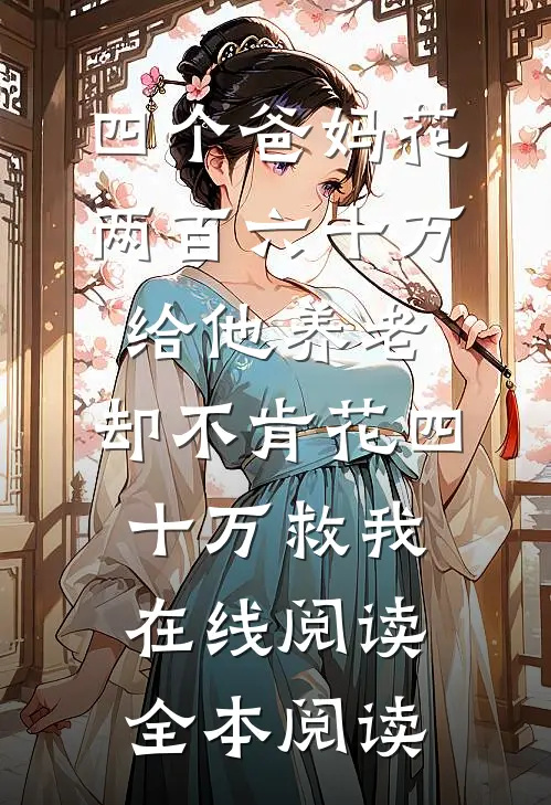 四个爸妈花两百六十万给他养老，却不肯花四十万救我在线阅读全本阅读
