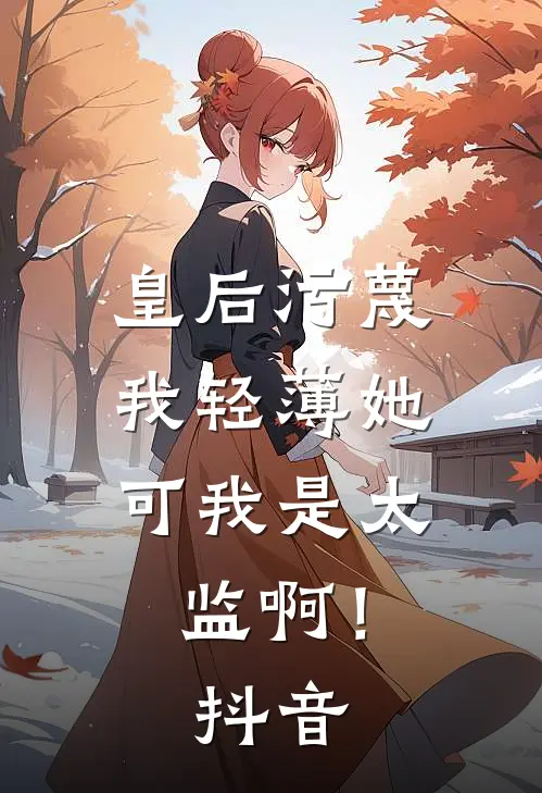 皇后污蔑我轻薄她，可我是太监啊！抖音