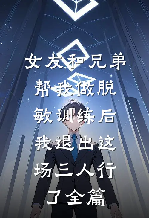 女友和兄弟帮我做脱敏训练后，我退出这场三人行了全篇