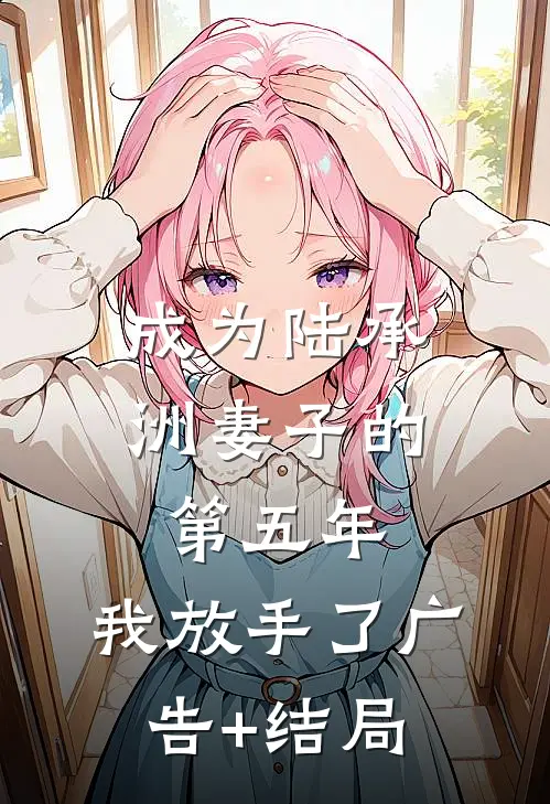 成为陆承洲妻子的第五年，我放手了广告+结局