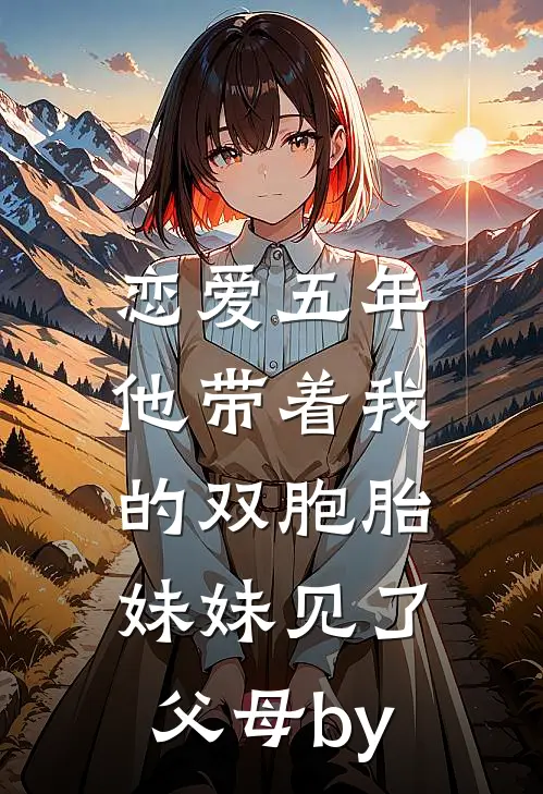 恋爱五年，他带着我的双胞胎妹妹见了父母by