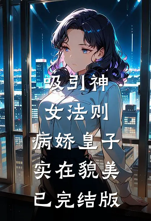 吸引神女法则：病娇皇子实在貌美已完结版