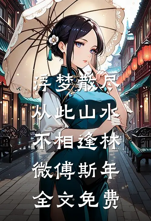 浮梦散尽，从此山水不相逢林微傅斯年全文免费