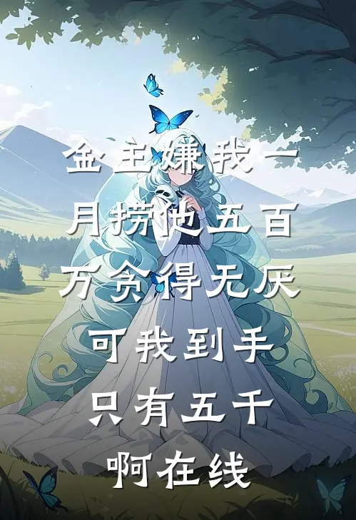 金主嫌我一月捞他五百万贪得无厌，可我到手只有五千啊在线