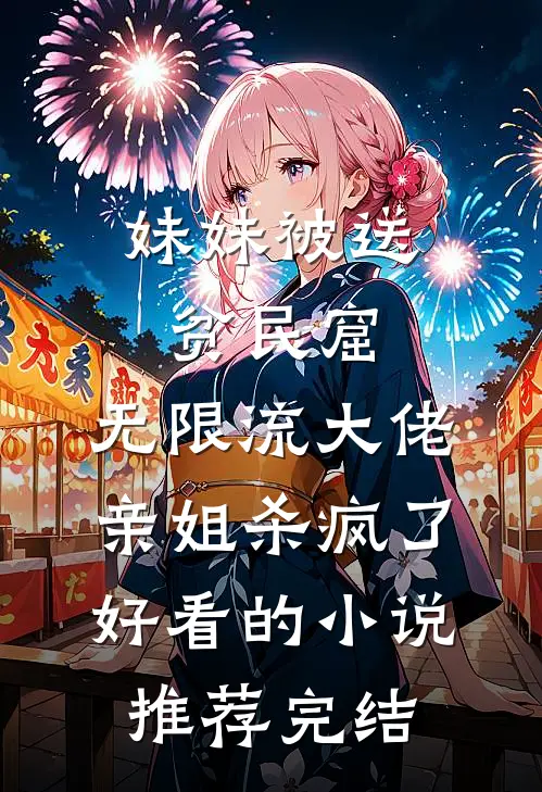 妹妹被送贫民窟，无限流大佬亲姐杀疯了好看的小说推荐完结