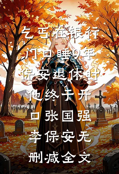 乞丐在银行门口睡9年保安退休时他终于开口张国强李保安无删减全文