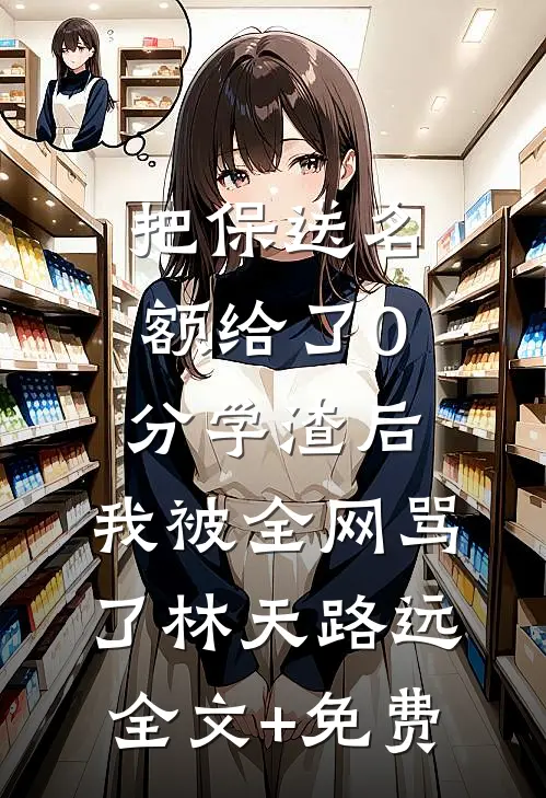 把保送名额给了0分学渣后，我被全网骂了林天路远全文+免费
