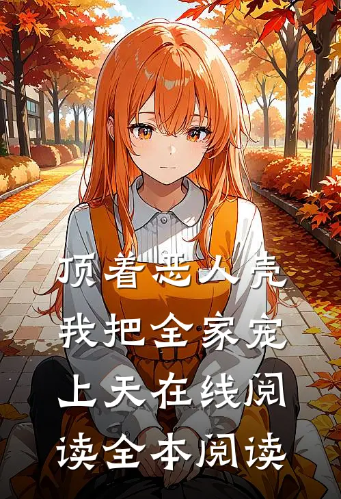 顶着恶人壳，我把全家宠上天在线阅读全本阅读