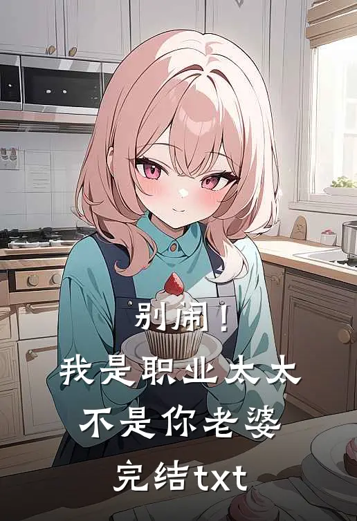 别闹！我是职业太太不是你老婆完结txt
