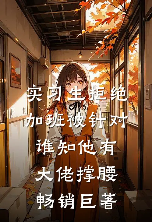 实习生拒绝加班被针对，谁知他有大佬撑腰畅销巨著