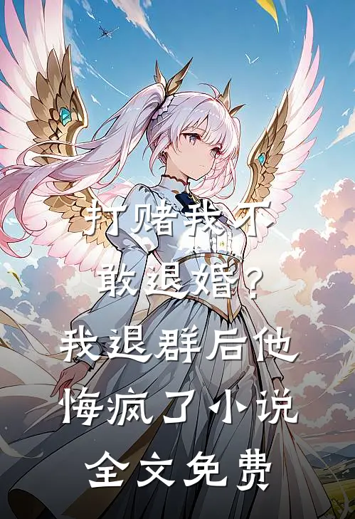 打赌我不敢退婚？我退群后他悔疯了小说全文免费