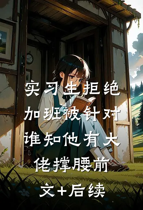 实习生拒绝加班被针对，谁知他有大佬撑腰前文+后续