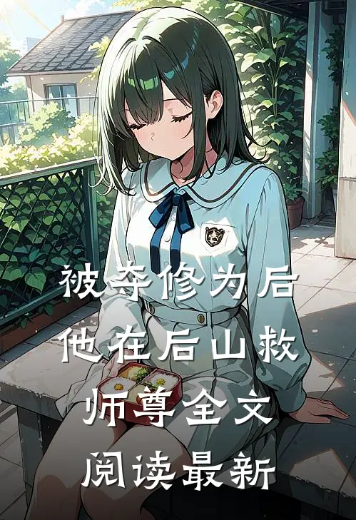 被夺修为后，他在后山救师尊全文阅读最新