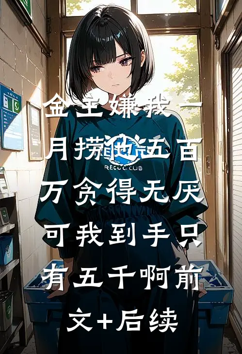 金主嫌我一月捞他五百万贪得无厌，可我到手只有五千啊前文+后续
