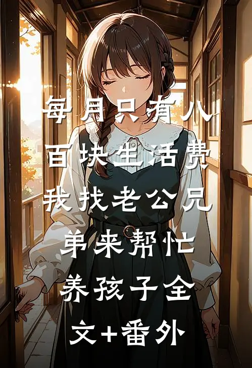 每月只有八百块生活费，我找老公兄弟来帮忙养孩子全文+番外