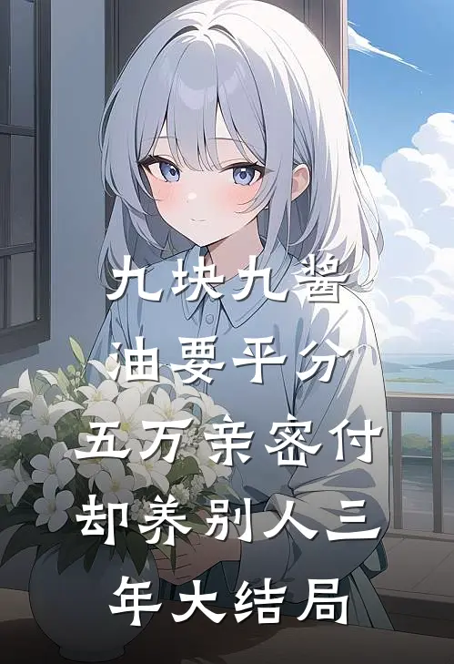 九块九酱油要平分，五万亲密付却养别人三年大结局