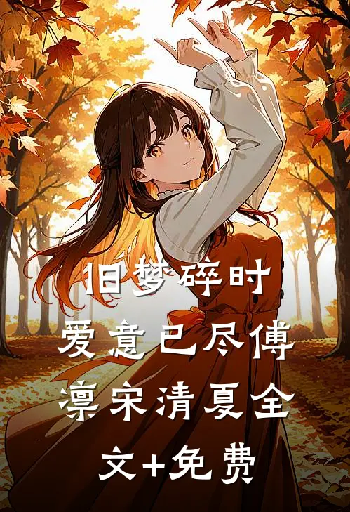 旧梦碎时，爱意已尽傅凛宋清夏全文+免费