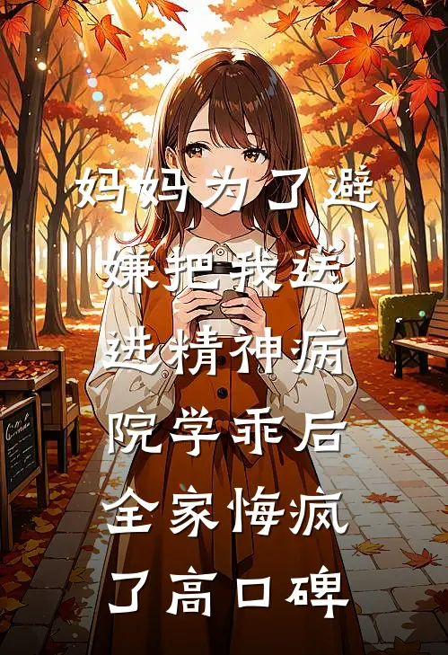 妈妈为了避嫌把我送进精神病院学乖后，全家悔疯了高口碑