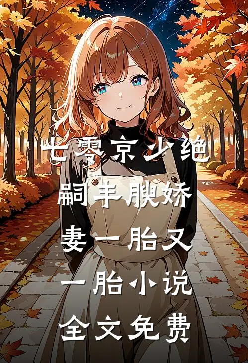 七零京少绝嗣丰腴娇妻一胎又一胎小说全文免费