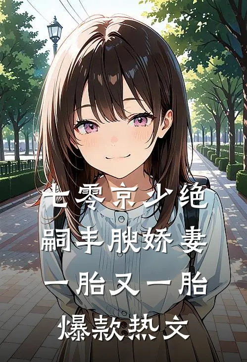 七零京少绝嗣丰腴娇妻一胎又一胎爆款热文