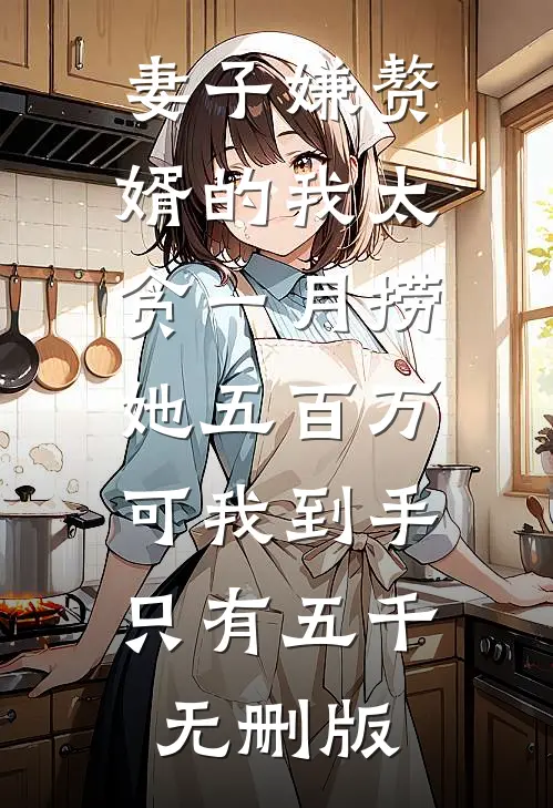 妻子嫌赘婿的我太贪一月捞她五百万，可我到手只有五千无删版