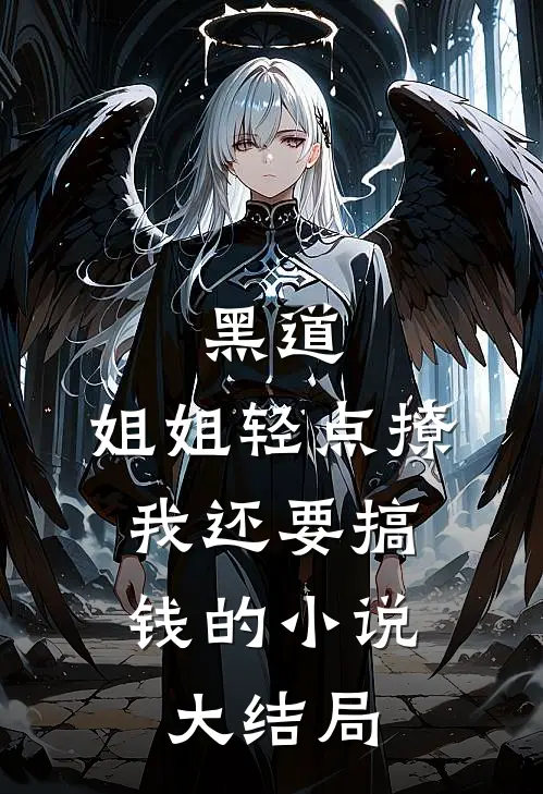 黑道：姐姐轻点撩，我还要搞钱的小说大结局