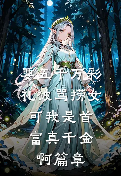 要五千万彩礼被骂捞女，可我是首富真千金啊篇章