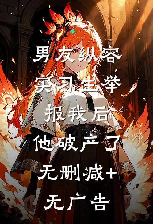 男友纵容实习生举报我后，他破产了无删减+无广告