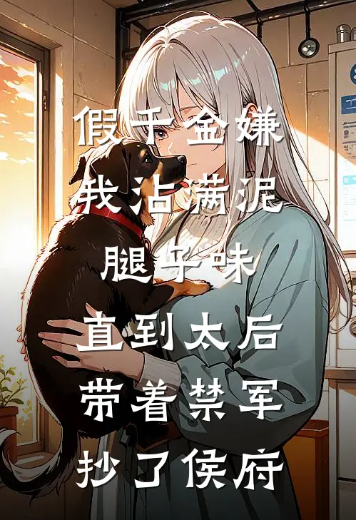 假千金嫌我沾满泥腿子味，直到太后带着禁军抄了侯府