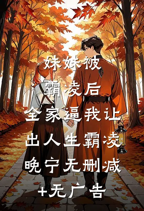 妹妹被霸凌后，全家逼我让出人生霸凌晚宁无删减+无广告