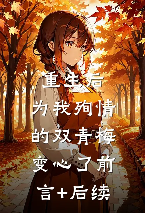 重生后，为我殉情的双青梅变心了前言+后续
