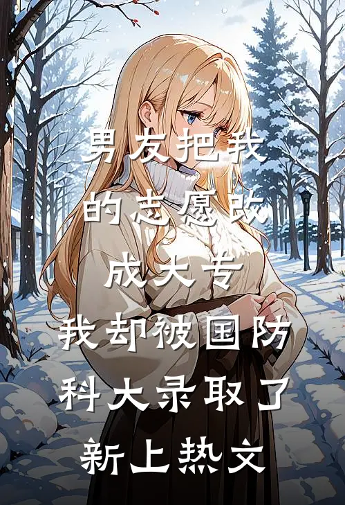 男友把我的志愿改成大专，我却被国防科大录取了新上热文