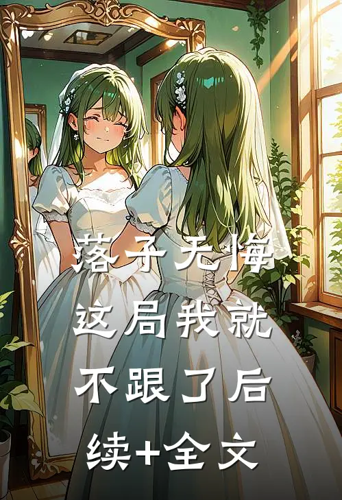 落子无悔，这局我就不跟了后续+全文