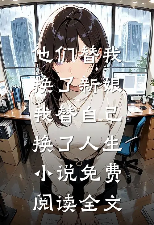 他们替我换了新娘，我替自己换了人生小说免费阅读全文