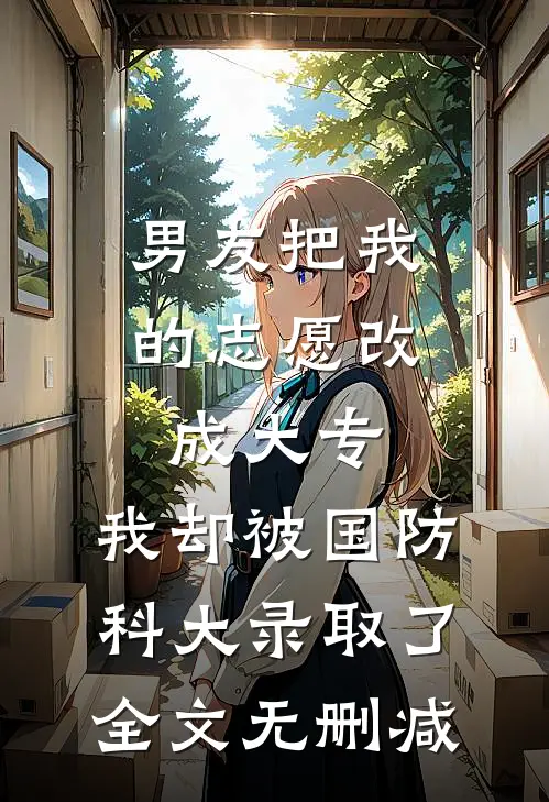 男友把我的志愿改成大专，我却被国防科大录取了全文无删减
