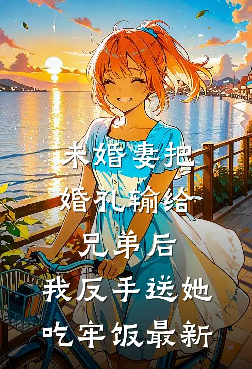 未婚妻把婚礼输给兄弟后，我反手送她吃牢饭最新