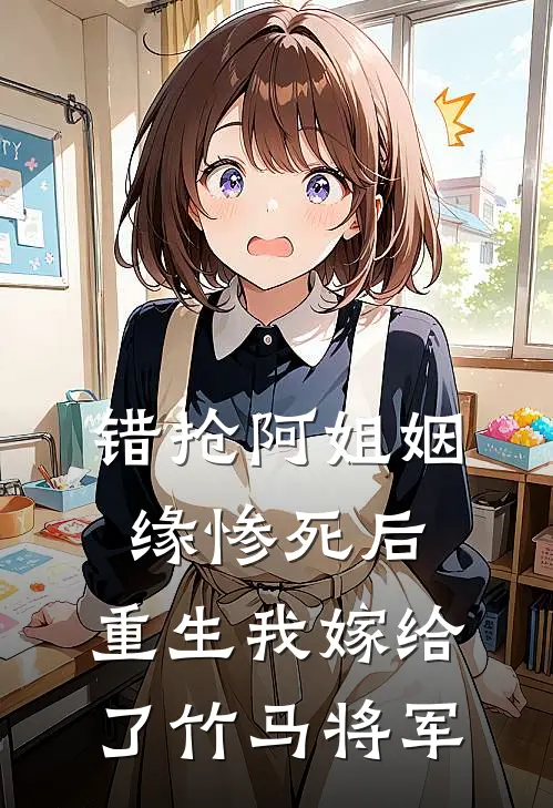 错抢阿姐姻缘惨死后，重生我嫁给了竹马将军