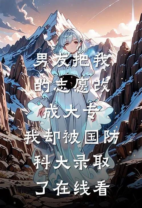 男友把我的志愿改成大专，我却被国防科大录取了在线看